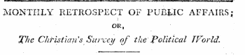 MONTHLY RETROSPECT OF PUfiJilC AFFAIRS; OR, jCJic Christian's Survey of the Political World.