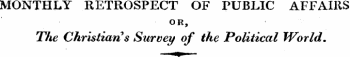 MONTHLY RETROSPECT OF PUBLIC AFFAIRS OR, The Christian s Survey of the Political World.