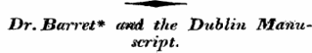 Dr. Barret* ami the t)ublin Mdiiuscript.
