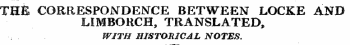 TH& CORRESPONDENCE BETWEEN LOCKE AND LIMBORCH, TRANSLATED, WV r WHPfcn' lPfY4&lPf\"D tC* A F KTfhT'lPC? ; . W1A tl Ml*3 M%*Ml\sXlJU i\ %JMXStjo.