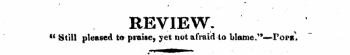 REVIEW. u Still pleased to praise, yet not afraid to lilame.^ — Vop%\ fn^tURB^*—- . • •