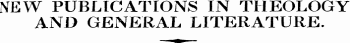 NEW PUBLICATIONS IN THEOLOGY AND GENERAL LITERATURE.
