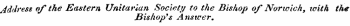 Address of the Eastern Unitarian Society to the Bishop of Norwich, icith the Bishop*s Answer.