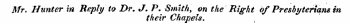 Mr. Hunter in Reply to Dr. J. P. Smith, on the Right of Presbyterians in their Chapels.