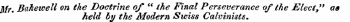 JJ/r. Bahewell on the Doctrine of " the Final Perseverance of the Electy" as held by the Modern Swiss Calvinists.