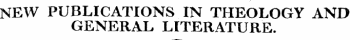 NEW PUBLICATIONS IN THEOLOGY AND GENERAL LITERATURE.