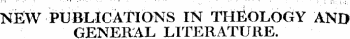 ,-i .. - , - &lt; ¦ ...» . - ¦¦ .. ,.. • » • , - ¦ . , . ¦ •— •'•''• ' : •¦ • ;; . ¦ ;-&gt; ¦ ;. .. NEW PUBLIC ALIGNS IN THEOLOGY AND GENERAL LITERATURE.