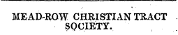 MEAD-ROW CHRISTIAN TRACT SQCIETY.