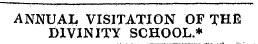 ANNUAL VISITATION OF THE DIVINITY SCHOOL.*