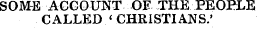 SOME ACCOUNT OF THE PEOPLE CALLED &lt; CHRISTIANS.'