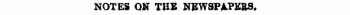 NOTES ON TUB NEWSPAPERS,