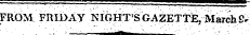 FROM FRli)Ay NIGHT'S GAZETTE , March Sr ' ¦ ¦ .- ":' '' infc '¦¦' .- ¦ ¦ ,-'-.