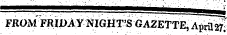 FROM ' FRIDAY NIGHT'S GAZETTE , April 27;