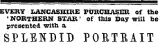 EVERT LANCASHIRE PURCHASER of the ' NORTHERN STAR' Of this Day will be presented with a SPLENDID P0RTBAIT