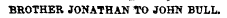BROTHER JONATHAN TO JOHN BULL.