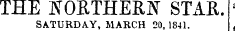 THE ]\ T OETHEEISr STAR. SATURDAY, MARCH 20. 1841.