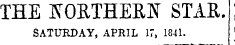 THE tfORTHEKN STAE. SATURDAY, APRIL 17, 1841.