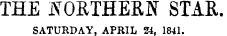 THE NORTHERN STAR. SATURDAY, APRIL 24, 1841.