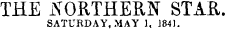 THE NORTHERN STAR SATURDAY, MAY 1, 1841.
