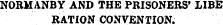 NORMANBY AND THE PRISONERS' LIBE RATION CONVENTION.