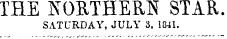 THE NORTHERN STAR. SATURDAY, JULY 3, 1841.