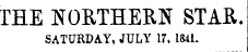 THE NORTHERN STAR. SATURDAY, JULY 17, 1841.