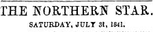 THE NORTHERS STAR. SATURDAY, JULY 31, 1841.