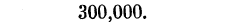 300,000.