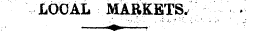 LOCAL MARKETS^ ¦ --. ¦ ¦ 1 i. ' : ~ ¦ ¦ ¦ ~ j . • ?1 . ' ¦