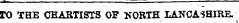 ^- — -"-- TO THE CHARTISTS OF KORTH LANCASHIRE.