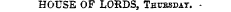 HOUSE OF LORDS, Thcbsdat. -
