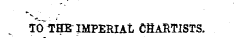 TO " ^HE IMPERIAL CSaBTISTS.