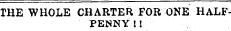 THE WHOLE CHARTER FOR ONE HALFPENNY ! !