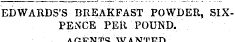 EDWARDS'S BREAKFAST POWDER, SIXPENCE PER POUND. a /I T"* XT T1C? WT A XTrnT^T\