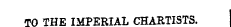 TA THE IMPERIAL CHARTISTS.