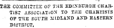 ISE COMMiriEE OF X:-±E EDiNBUEGH CHAKTiST ASSOCIATION TO THE CHARTISTS OF THE SOUTH MIDLAND AND EASTERN DISTP.rCT,