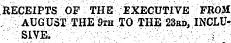 ¦ RECEIPTS OF THE EXECUTIVE FROM , ; AUGUST THE ?th TO THE 23rd, INCLU. ; "' ;.SIVE; - ; ; :yy ' -ryy ¦ ¦: . ;;¦:¦ " y ' : ; V VJ-, - : \- ¦' &lt;¦.. ¦ ¦¦