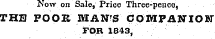 Now on Sale, Price Three-pence, THE POOR MAN'S COMPANION FOR 1843 ,
