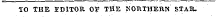 TO THE EDITOR OF THE NORTHEKN STAR.