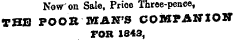 Now on Sale, Price Three-pence, THB POOR MAN'S COMPANION FOR 1843,