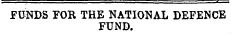 F U ND S F O R THE N A TI O NAL DEFEN C E FUND.