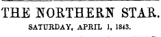 THE NORTHERN STAR. SATURDAY, APRIL 1, 1843.