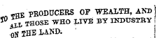 of *HE PK ODUCERS OF WEALTH, AND 50 ]iL THOSE WHO LIVE BY XNIHJSTBY -orf THE LAND.
