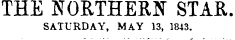 THE NORTHERN STAR. SATURDAY, MAY 13, 1843.