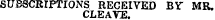SUBSCRIPTIONS RECEIVED BY MR. CLEAVE.