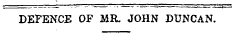 DEFENCE OF MR. JOHN DUNCAN.
