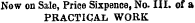 Now on Sale, Price Sixpence, No- HI. of a PRACTICAL WORK