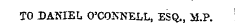 TO DANIEL O'COXNELL, ESQ,, M.P.