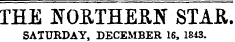 THE NORTHERN STAR. SATURDAY, DECEMBER 16, 1843.