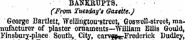BANKRUPTS. (From Tuesday's Gazette. J Ge...